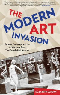 Image of Modern Art Invasion: Picasso, Duchamp, and the 1913 Armory Show That Scandalized America